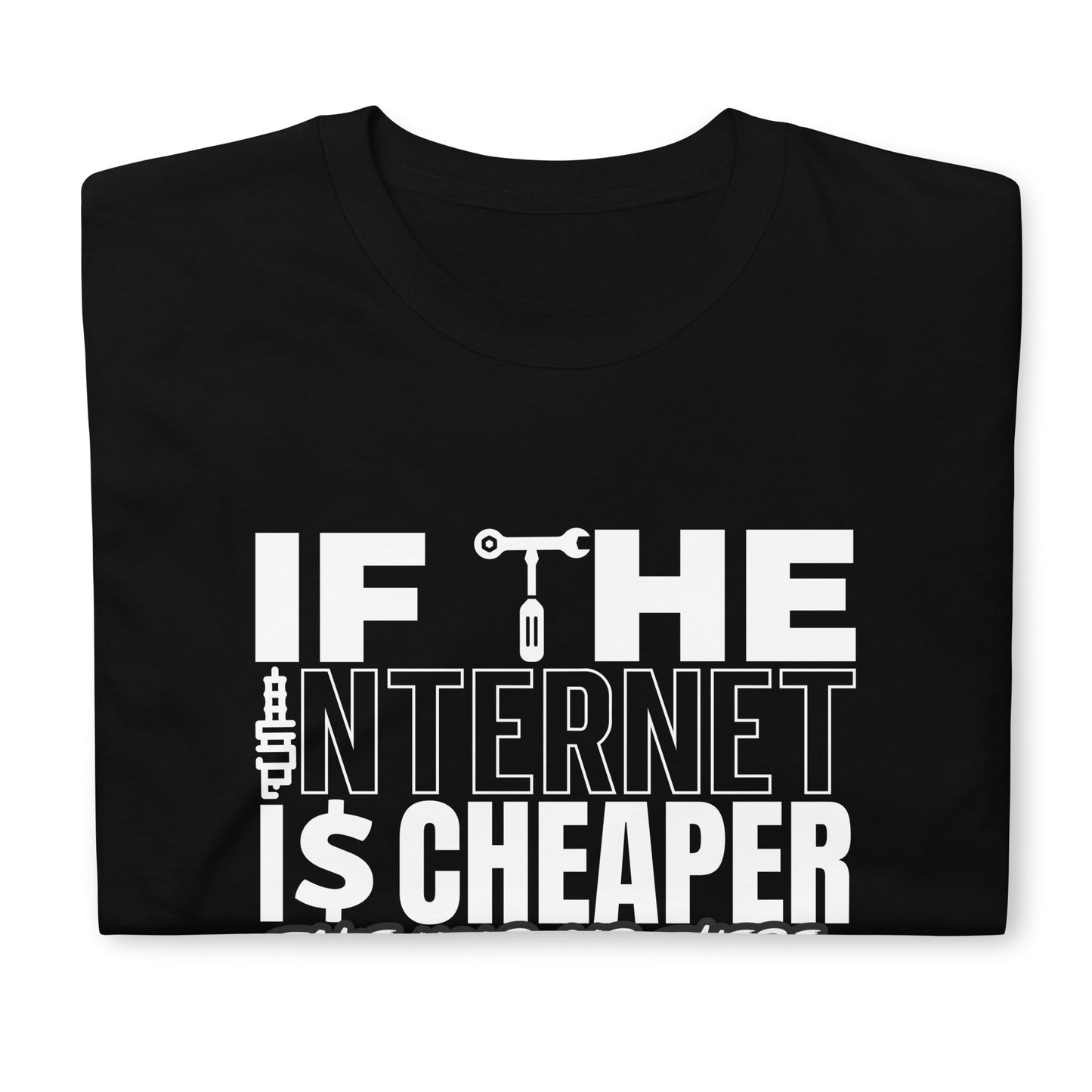 If The Internet Is Cheaper Take Your Car There Unisex T-Shirt