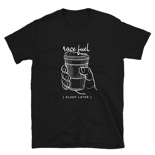 Race Fuel Sleep Later Track Day Road Course Racing Unisex T-Shirt