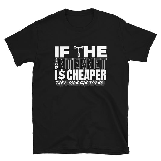 If The Internet Is Cheaper Take Your Car There Unisex T-Shirt