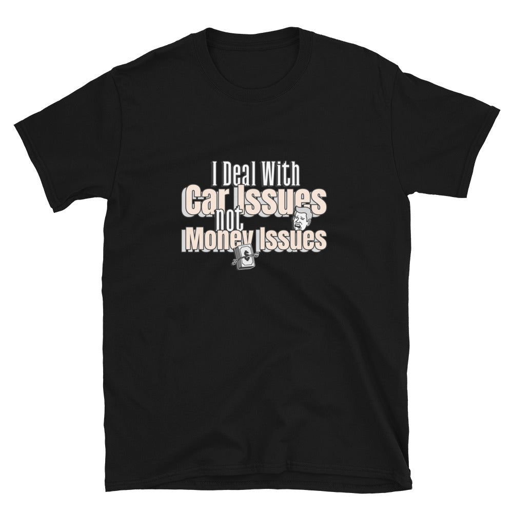 I Deal With Car Issues Not Money Issues Unisex T-Shirt (3 Colors Available)
