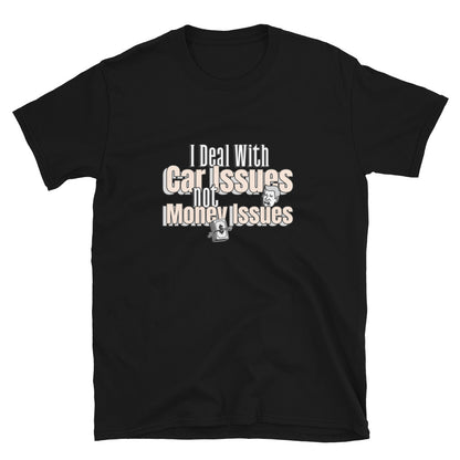 I Deal With Car Issues Not Money Issues Unisex T-Shirt (3 Colors Available)