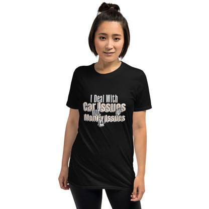 I Deal With Car Issues Not Money Issues Unisex T-Shirt (3 Colors Available)