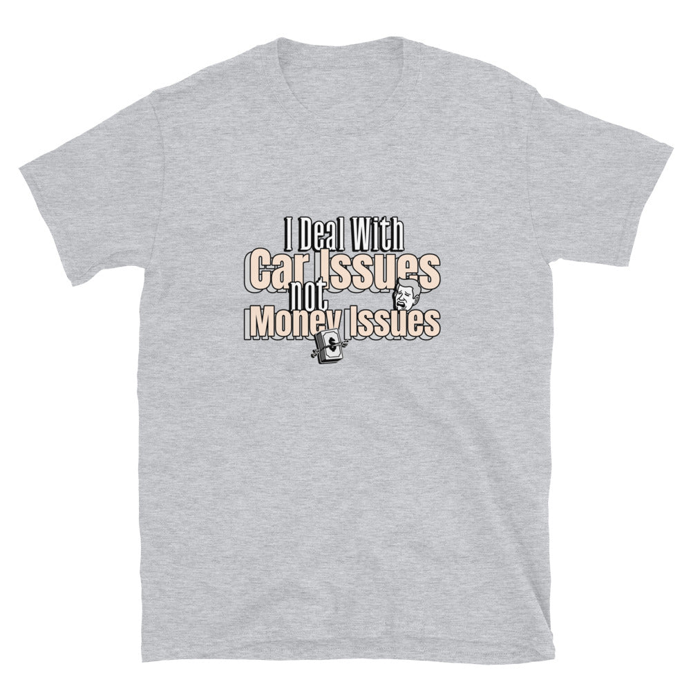 I Deal With Car Issues Not Money Issues Unisex T-Shirt (3 Colors Available)