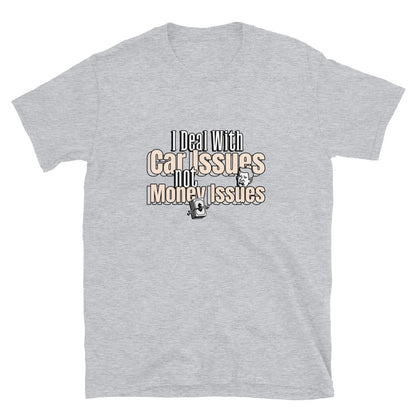I Deal With Car Issues Not Money Issues Unisex T-Shirt (3 Colors Available)