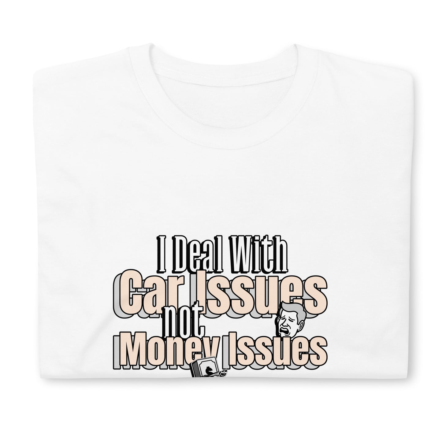 I Deal With Car Issues Not Money Issues Unisex T-Shirt (3 Colors Available)