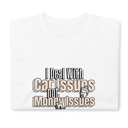I Deal With Car Issues Not Money Issues Unisex T-Shirt (3 Colors Available)