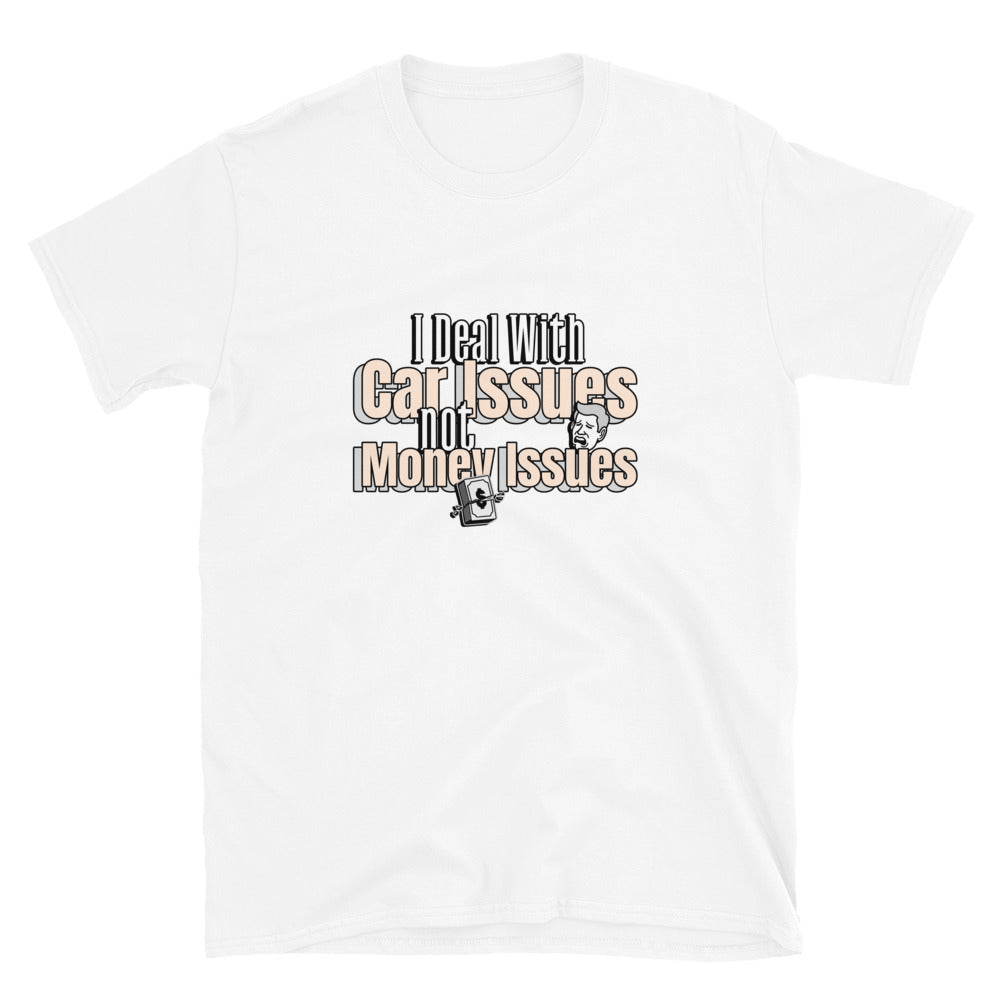 I Deal With Car Issues Not Money Issues Unisex T-Shirt (3 Colors Available)