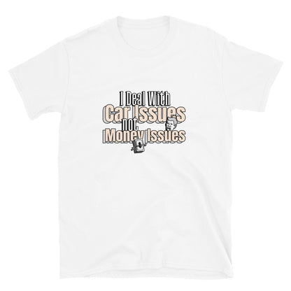 I Deal With Car Issues Not Money Issues Unisex T-Shirt (3 Colors Available)