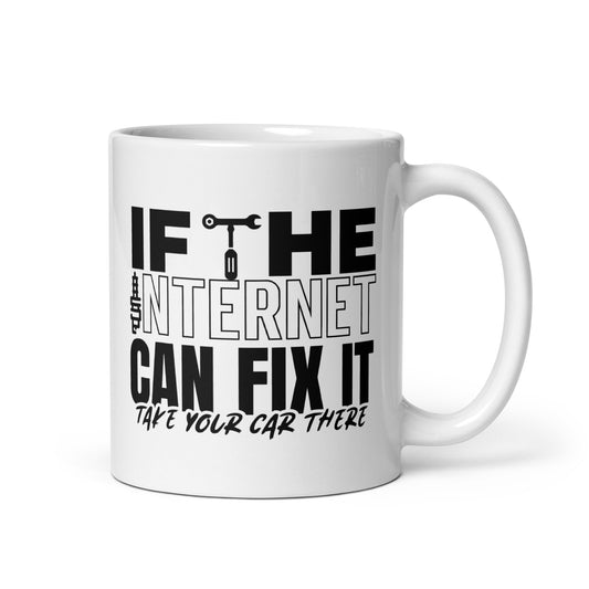 If The Internet Can Fix It Take Your Car There Car Mechanic 11 oz. White Glossy Mug
